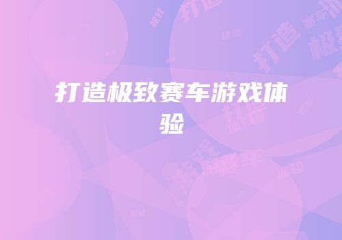打造极致赛车游戏体验