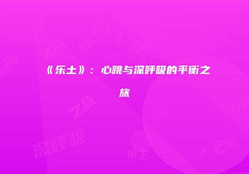 《乐土》：心跳与深呼吸的平衡之旅