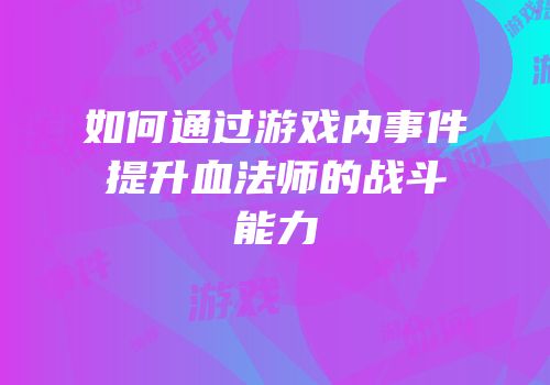 如何通过游戏内事件提升血法师的战斗能力