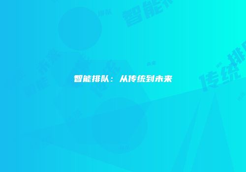 智能排队：从传统到未来