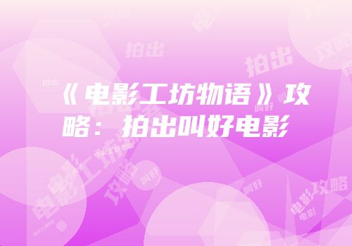 《电影工坊物语》攻略：拍出叫好电影