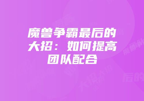 魔兽争霸最后的大招：如何提高团队配合