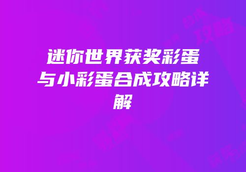 迷你世界获奖彩蛋与小彩蛋合成攻略详解