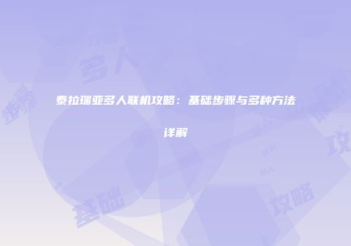 泰拉瑞亚多人联机攻略：基础步骤与多种方法详解