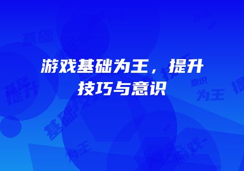 游戏基础为王，提升技巧与意识