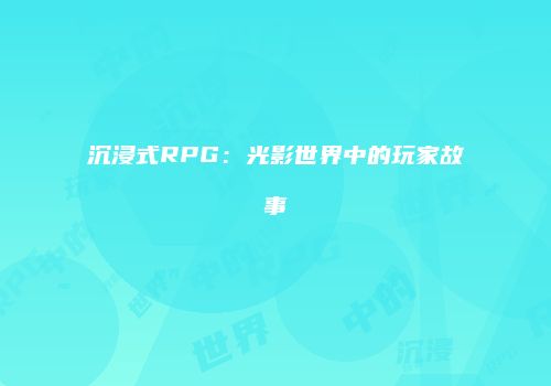 沉浸式RPG：光影世界中的玩家故事