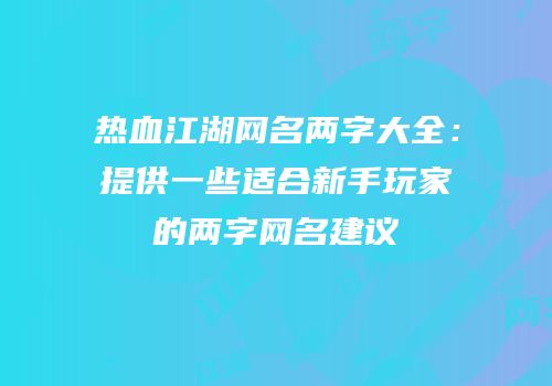热血江湖网名两字大全：提供一些适合新手玩家的两字网名建议