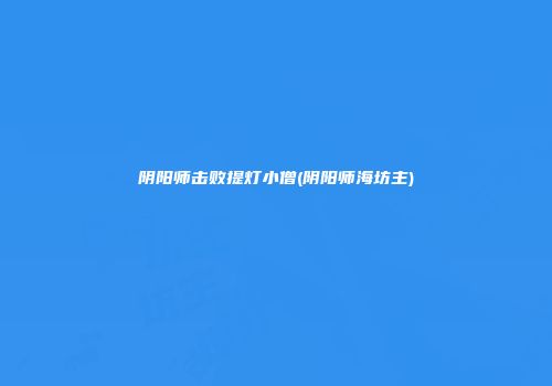 阴阳师击败提灯小僧(阴阳师海坊主)