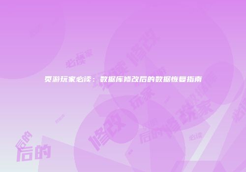 页游玩家必读：数据库修改后的数据恢复指南
