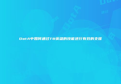 DotA中如何通过TB英雄的技能进行有效的支援