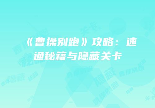 《曹操别跑》攻略：速通秘籍与隐藏关卡