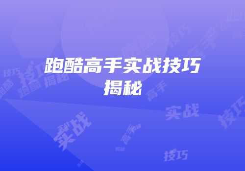 跑酷高手实战技巧揭秘