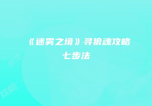 《迷雾之境》寻狼魂攻略七步法