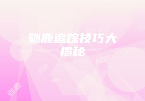 驯鹿追踪技巧大揭秘