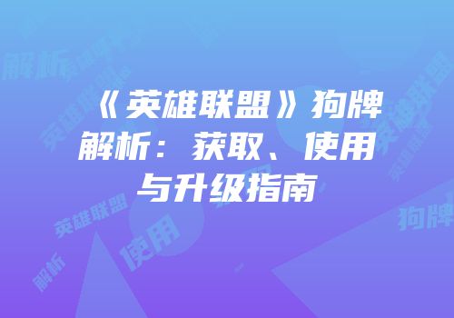 《英雄联盟》狗牌解析：获取、使用与升级指南