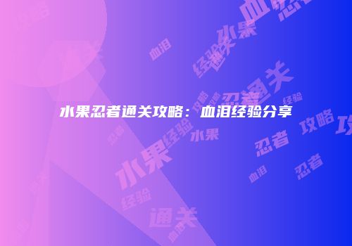 水果忍者通关攻略：血泪经验分享