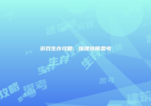 游戏生存攻略：像建筑师思考