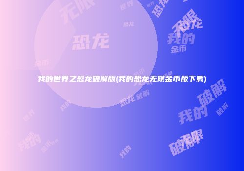 我的世界之恐龙破解版(我的恐龙无限金币版下载)
