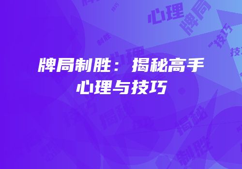 牌局制胜：揭秘高手心理与技巧