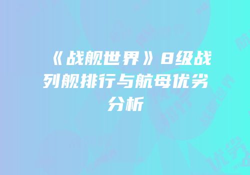 《战舰世界》8级战列舰排行与航母优劣分析
