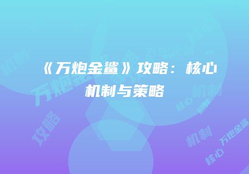 《万炮金鲨》攻略：核心机制与策略