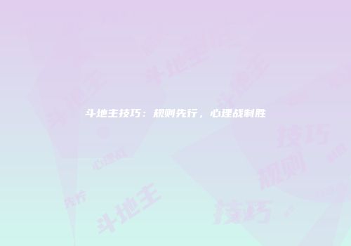斗地主技巧：规则先行，心理战制胜