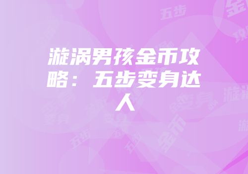 漩涡男孩金币攻略：五步变身达人