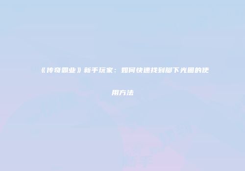 《传奇霸业》新手玩家：如何快速找到脚下光圈的使用方法