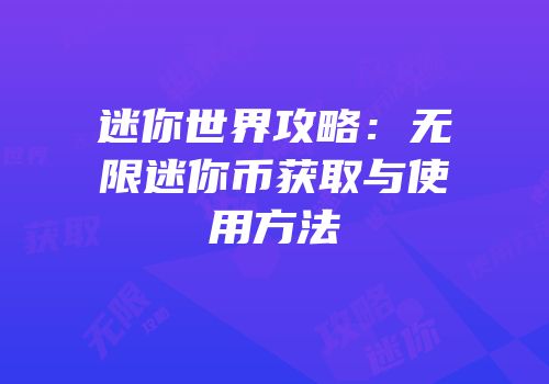 迷你世界攻略：无限迷你币获取与使用方法