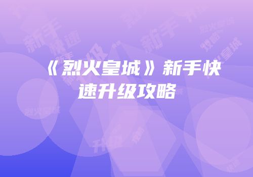 《烈火皇城》新手快速升级攻略