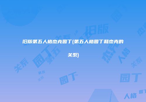 旧版第五人格杰克园丁(第五人格园丁和杰克的关系)
