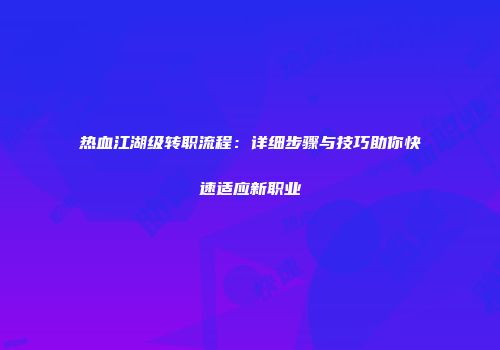 热血江湖级转职流程：详细步骤与技巧助你快速适应新职业