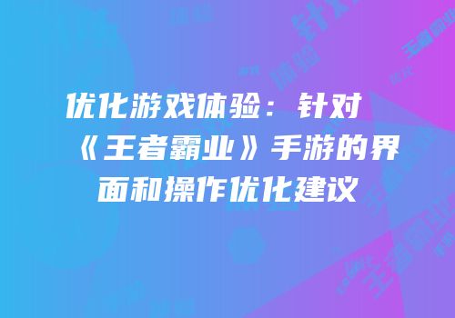 优化游戏体验：针对《王者霸业》手游的界面和操作优化建议