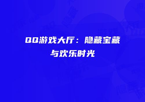 QQ游戏大厅：隐藏宝藏与欢乐时光