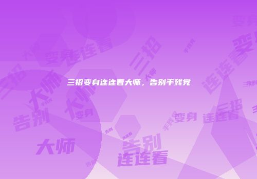 三招变身连连看大师，告别手残党
