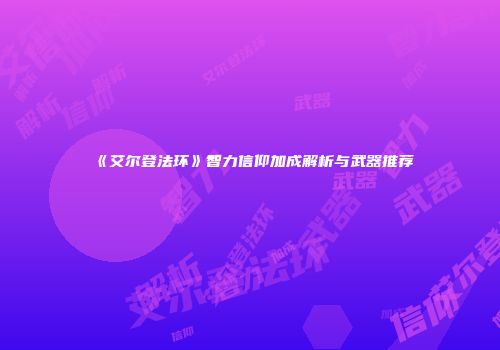 《艾尔登法环》智力信仰加成解析与武器推荐