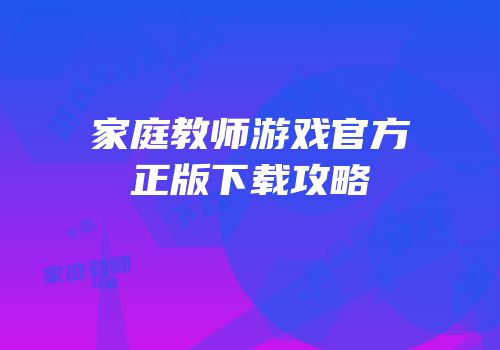 家庭教师游戏官方正版下载攻略
