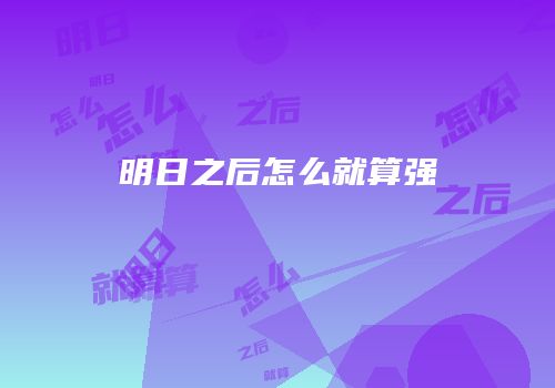 明日之后怎么就算强
