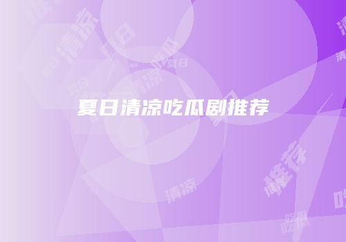 夏日清凉吃瓜剧推荐