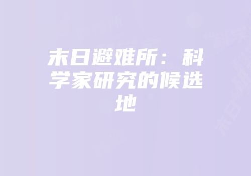 末日避难所：科学家研究的候选地