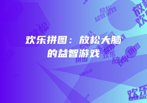 欢乐拼图：放松大脑的益智游戏