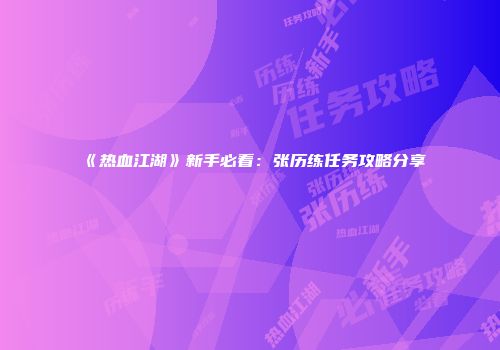 《热血江湖》新手必看：张历练任务攻略分享