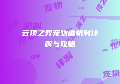 云顶之弈宠物蛋机制详解与攻略