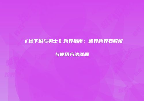 《地下城与勇士》跨界指南：超界跨界石解析与使用方法详解