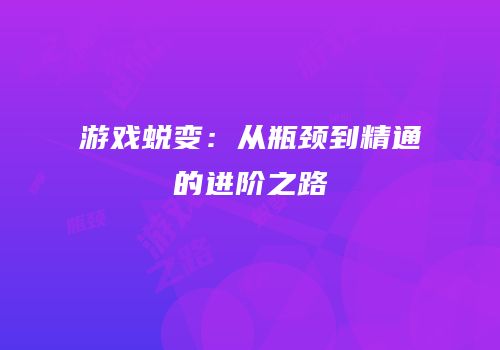 游戏蜕变：从瓶颈到精通的进阶之路