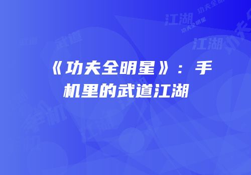 《功夫全明星》：手机里的武道江湖