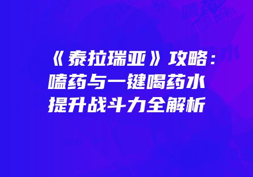 《泰拉瑞亚》攻略：嗑药与一键喝药水提升战斗力全解析