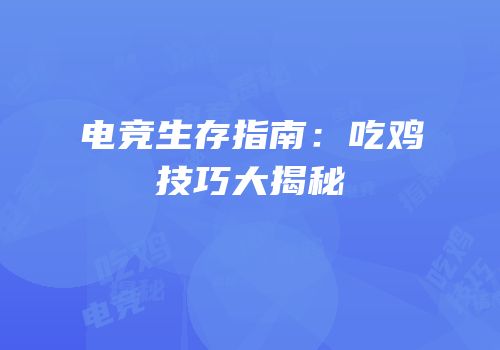 电竞生存指南：吃鸡技巧大揭秘