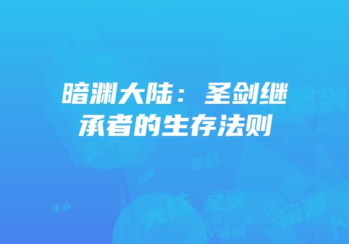 暗渊大陆：圣剑继承者的生存法则