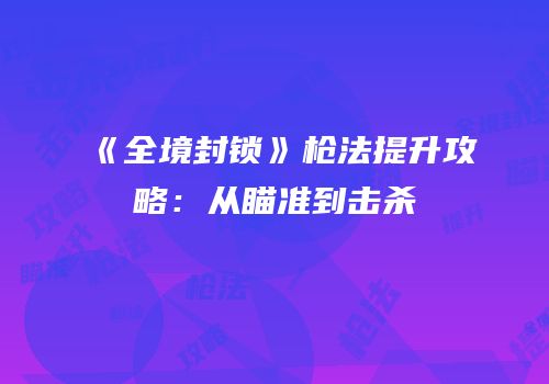 《全境封锁》枪法提升攻略：从瞄准到击杀